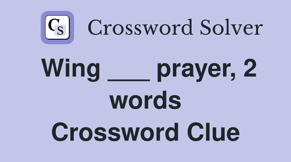 Wing ___ prayer, 2 words Crossword Clue Answers Crossword Solver